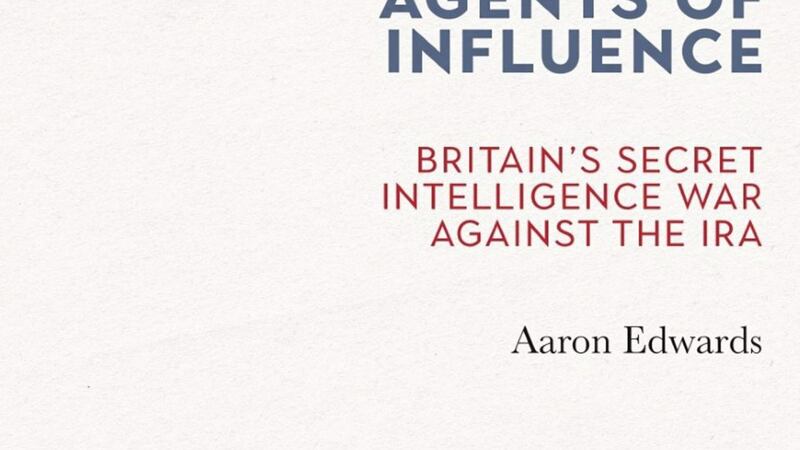&#39;Agents of Influence: Britain&#39;s Secret Intelligence War Against the IRA&#39; is published by Merrion Press 