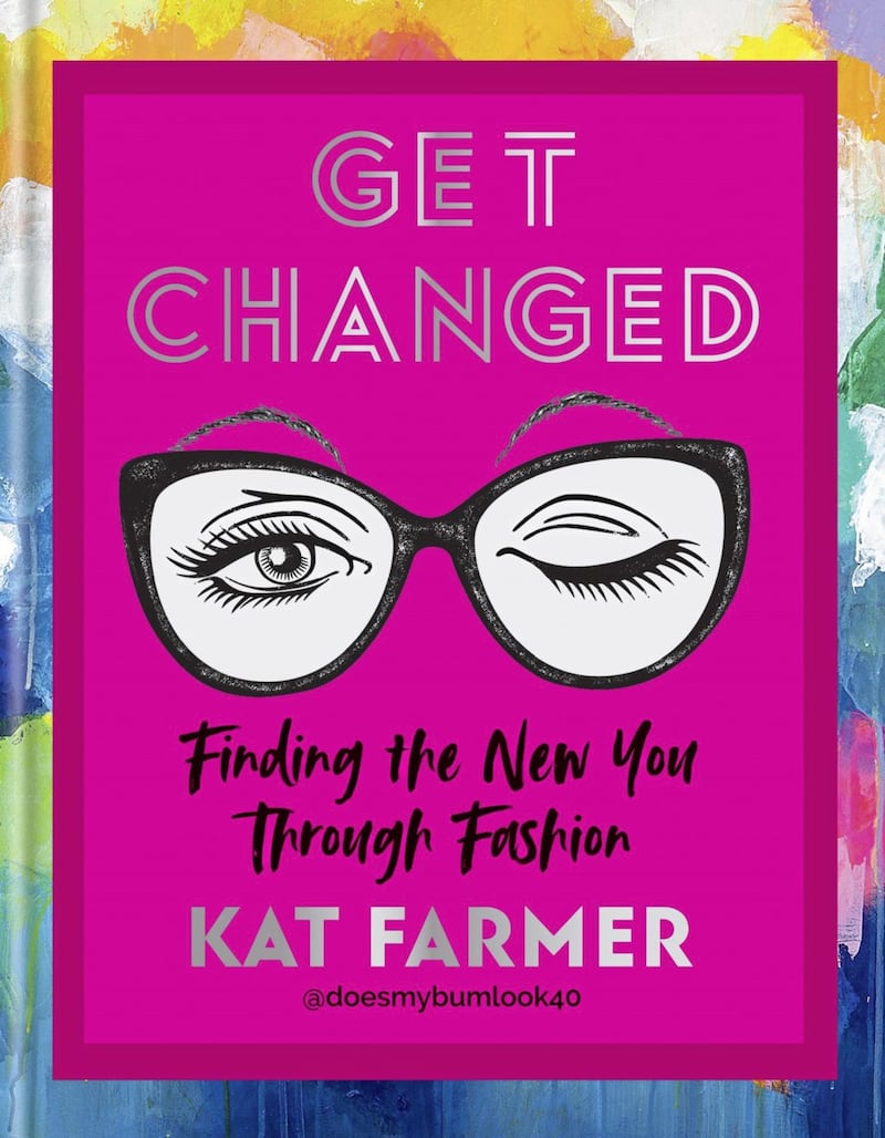 Get Changed: Finding The New You Through Fashion by Kat Farmer is published by Hachette on March 31, priced &pound;20