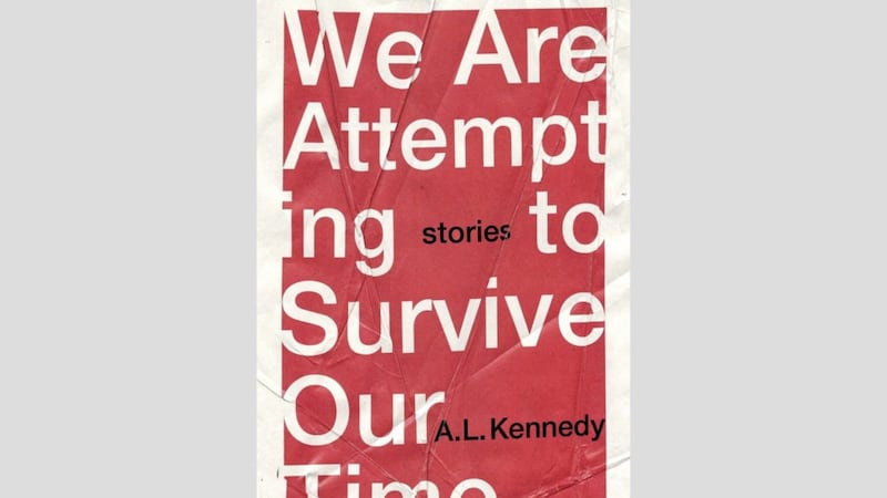 We Are Attempting To Survive Our Time is the new collection of short storied by Scottish writer AL Kennedy 