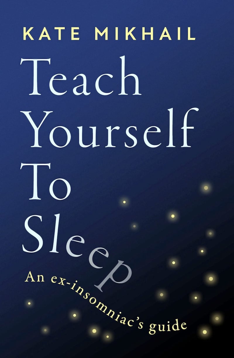 Teach Yourself to Sleep: An Ex-insomniac&#39;s Guide by Kate Mikhail is published by Piatkus, priced &pound;14.99 