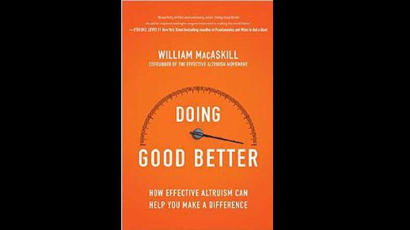 Doing Good Better: Effective Altruism and A Radical New Way To Make A Difference by William MacAskill
