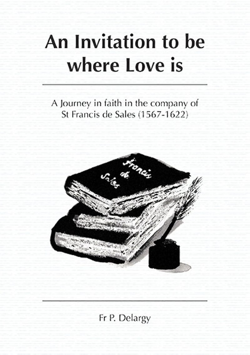 An Invitation to be Where Love is - A Journey in Faith in the Company of St Francis de Sales, by Fr Paddy Delargy, published by Shanway Press 
