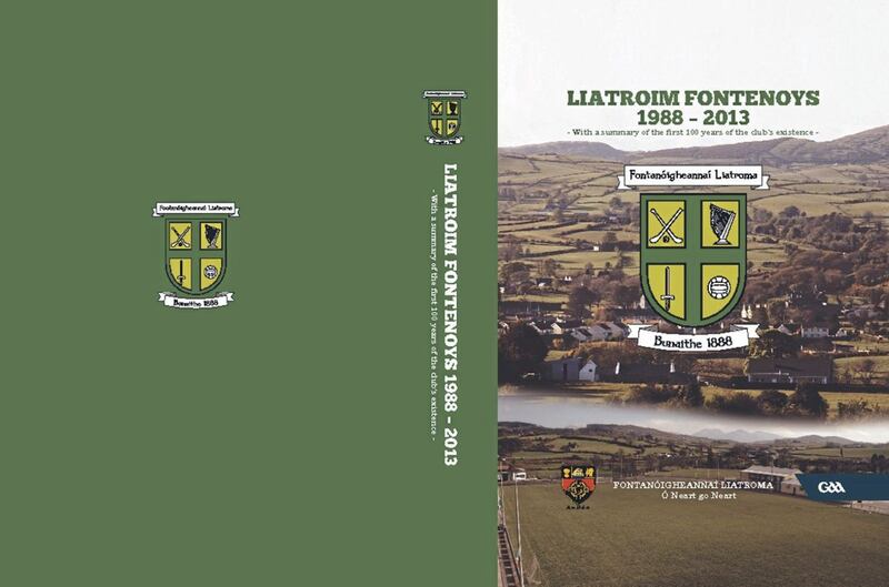 LIATROIM FONTENOYS: The updated club history, entitled &#39;Liatroim Fontenoys 1988 - 2013&#39;, will be launched on Wednesday December 21 in the clubrooms at 7.30pm. Donal McAnallen is the guest speaker 