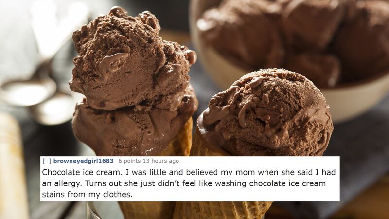 ‘Chocolate ice cream. I was little and believed my mom when she said I had an allergy.’