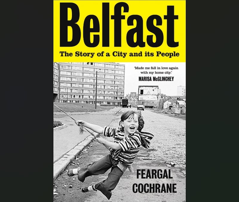 Belfast - The Story of a City and its People by Feargal Cochrane